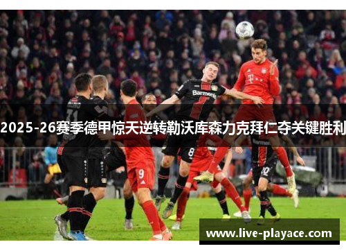2025-26赛季德甲惊天逆转勒沃库森力克拜仁夺关键胜利 2025-26赛季德甲惊天逆转勒沃库森力克拜仁夺关键胜利