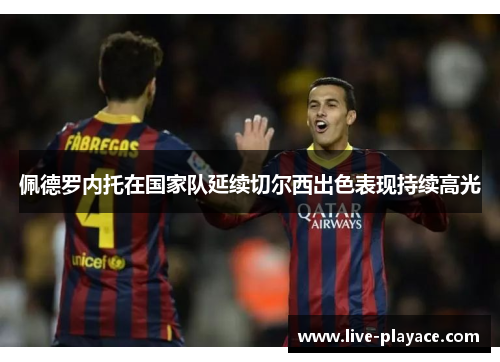 佩德罗内托在国家队延续切尔西出色表现持续高光